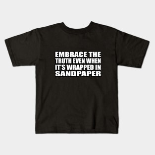 Embrace the truth even when it’s wrapped in sandpaper Kids T-Shirt